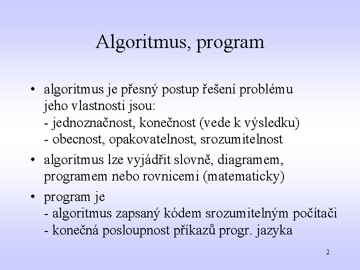 Algoritmus, program • algoritmus je přesný postup řešení problému jeho vlastnosti jsou: - jednoznačnost,