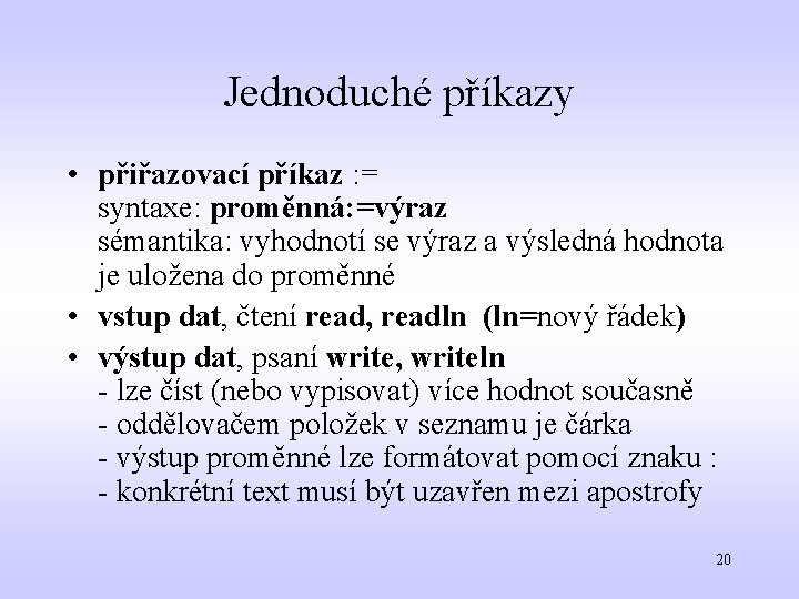 Jednoduché příkazy • přiřazovací příkaz : = syntaxe: proměnná: =výraz sémantika: vyhodnotí se výraz