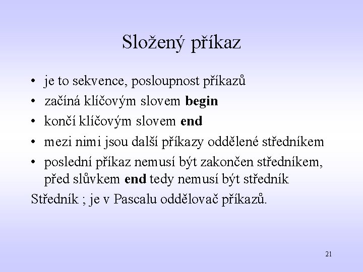 Složený příkaz • • • je to sekvence, posloupnost příkazů začíná klíčovým slovem begin