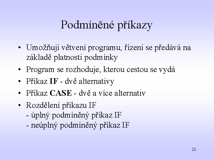 Podmíněné příkazy • Umožňují větvení programu, řízení se předává na základě platnosti podmínky •