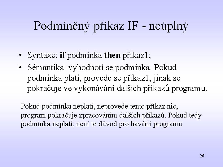 Podmíněný příkaz IF - neúplný • Syntaxe: if podmínka then příkaz 1; • Sémantika: