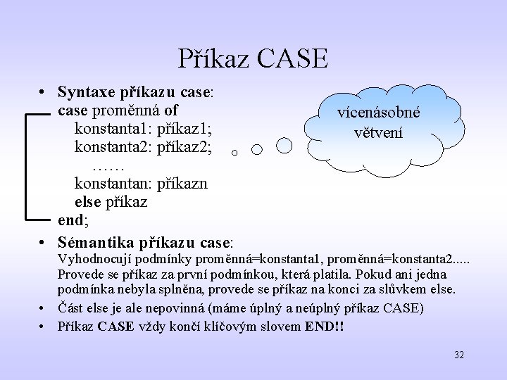 Příkaz CASE • Syntaxe příkazu case: case proměnná of konstanta 1: příkaz 1; konstanta