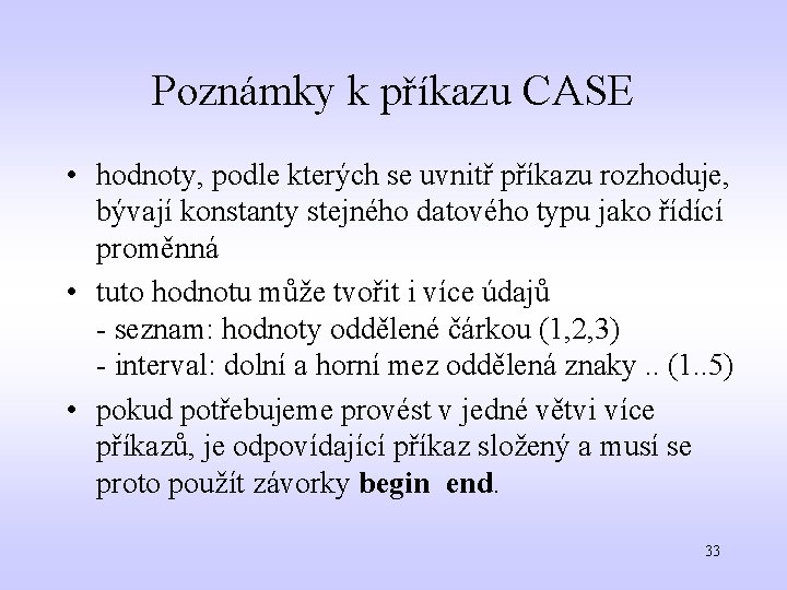 Poznámky k příkazu CASE • hodnoty, podle kterých se uvnitř příkazu rozhoduje, bývají konstanty