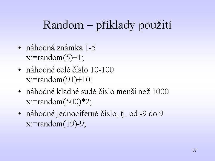 Random – příklady použití • náhodná známka 1 -5 x: =random(5)+1; • náhodné celé