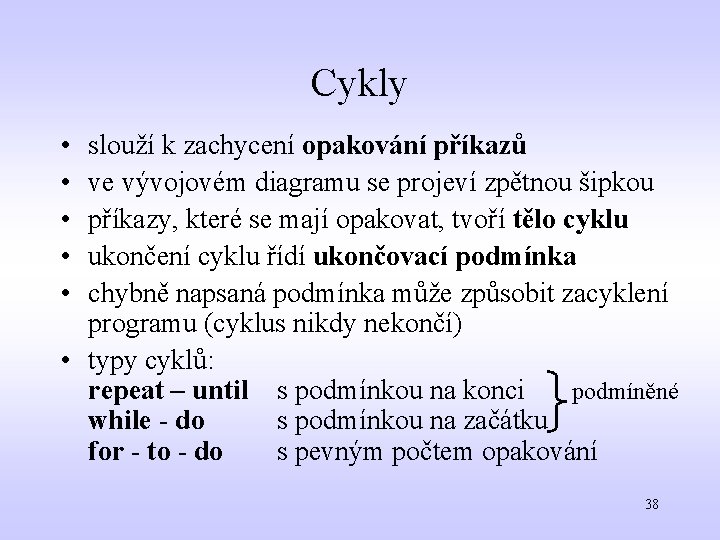 Cykly • • • slouží k zachycení opakování příkazů ve vývojovém diagramu se projeví