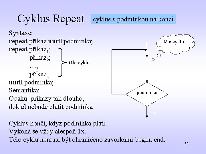 Cyklus Repeat Syntaxe: repeat příkaz until podmínka; repeat příkaz 1; příkaz 2; tělo cyklu