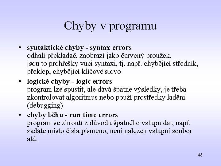 Chyby v programu • syntaktické chyby - syntax errors odhalí překladač, zaobrazí jako červený