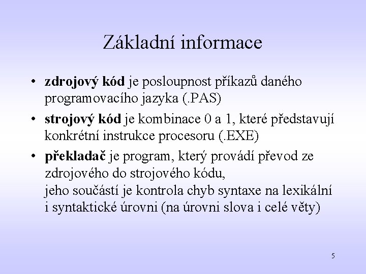 Základní informace • zdrojový kód je posloupnost příkazů daného programovacího jazyka (. PAS) •