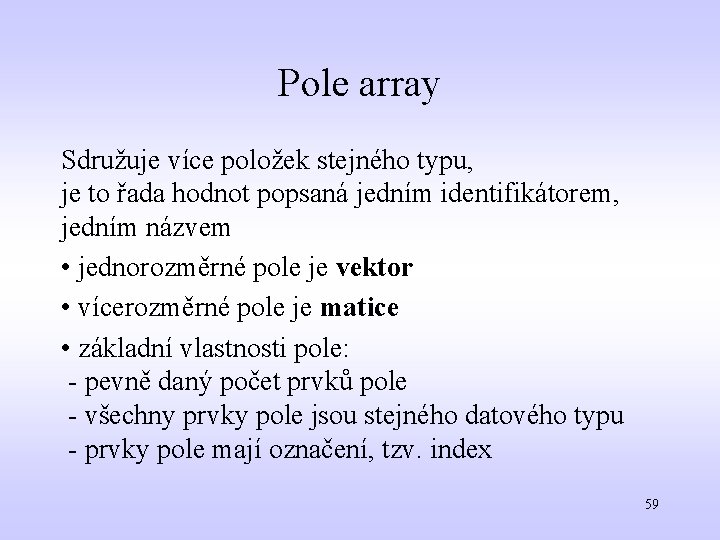 Pole array Sdružuje více položek stejného typu, je to řada hodnot popsaná jedním identifikátorem,