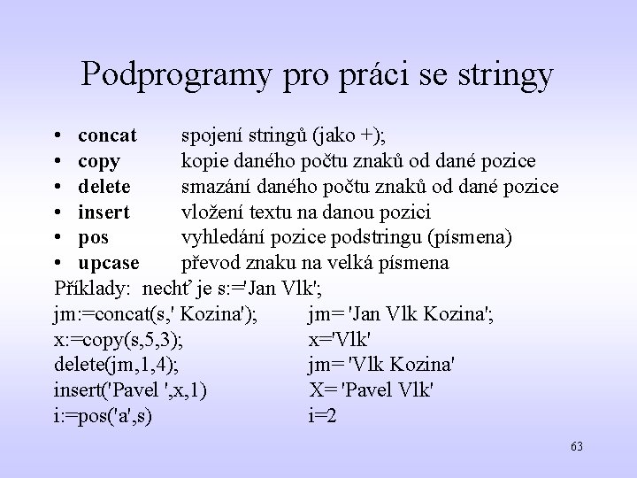 Podprogramy pro práci se stringy • concat spojení stringů (jako +); • copy kopie