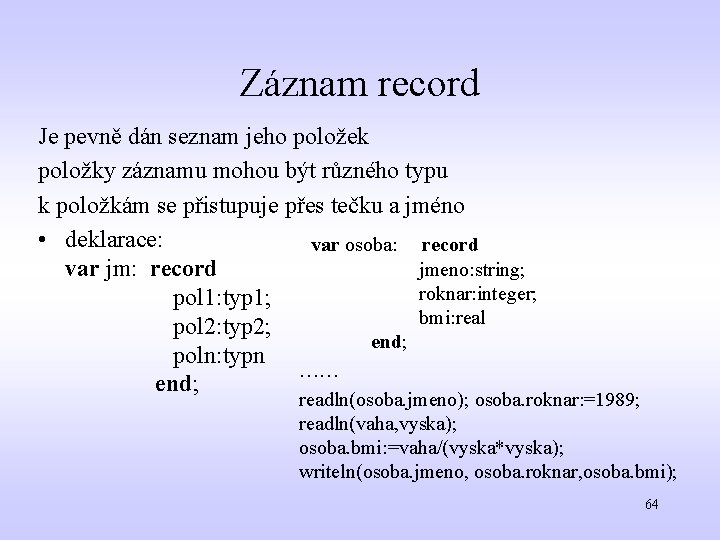 Záznam record Je pevně dán seznam jeho položek položky záznamu mohou být různého typu