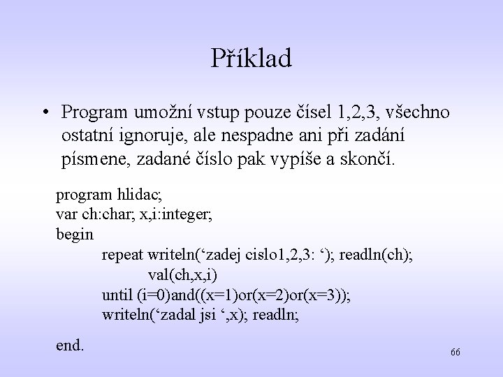 Příklad • Program umožní vstup pouze čísel 1, 2, 3, všechno ostatní ignoruje, ale