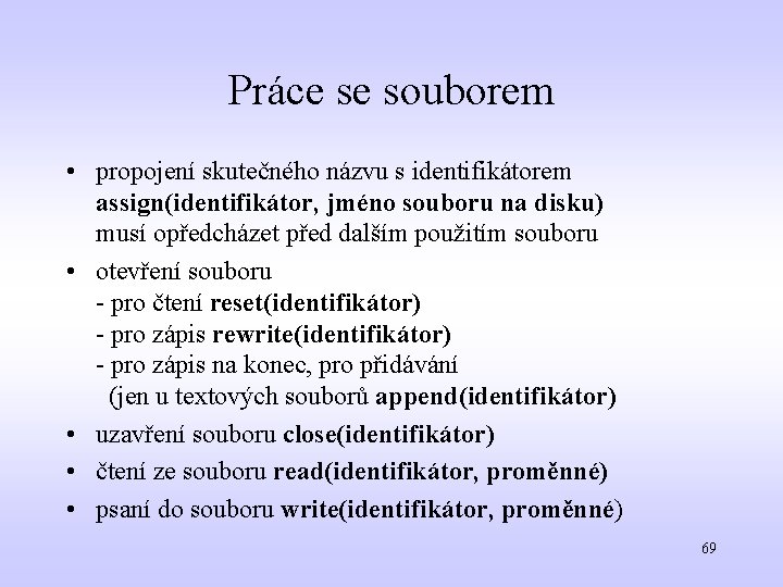 Práce se souborem • propojení skutečného názvu s identifikátorem assign(identifikátor, jméno souboru na disku)