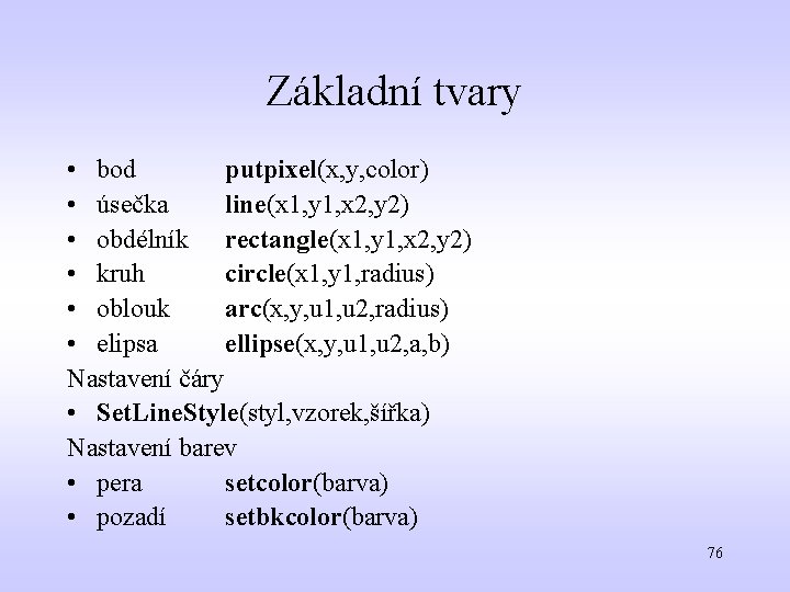 Základní tvary • bod putpixel(x, y, color) • úsečka line(x 1, y 1, x