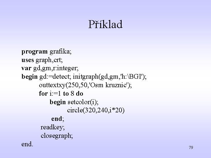 Příklad program grafika; uses graph, crt; var gd, gm, r: integer; begin gd: =detect;