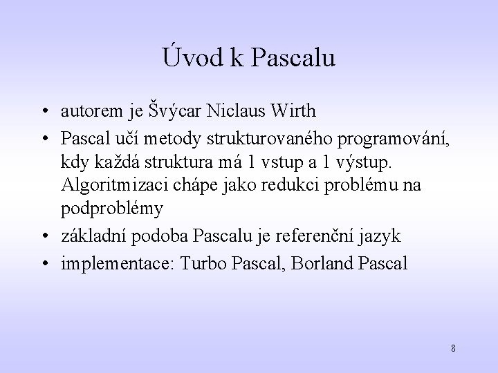 Úvod k Pascalu • autorem je Švýcar Niclaus Wirth • Pascal učí metody strukturovaného