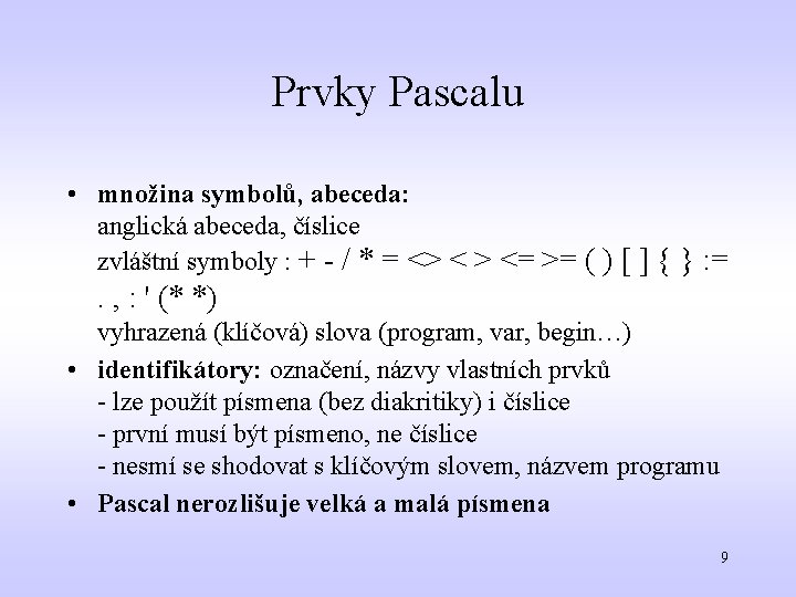 Prvky Pascalu • množina symbolů, abeceda: anglická abeceda, číslice zvláštní symboly : + -