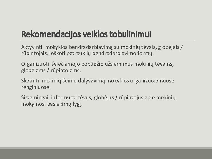 Rekomendacijos veiklos tobulinimui Aktyvinti mokyklos bendradarbiavimą su mokinių tėvais, globėjais / rūpintojais, ieškoti patrauklių