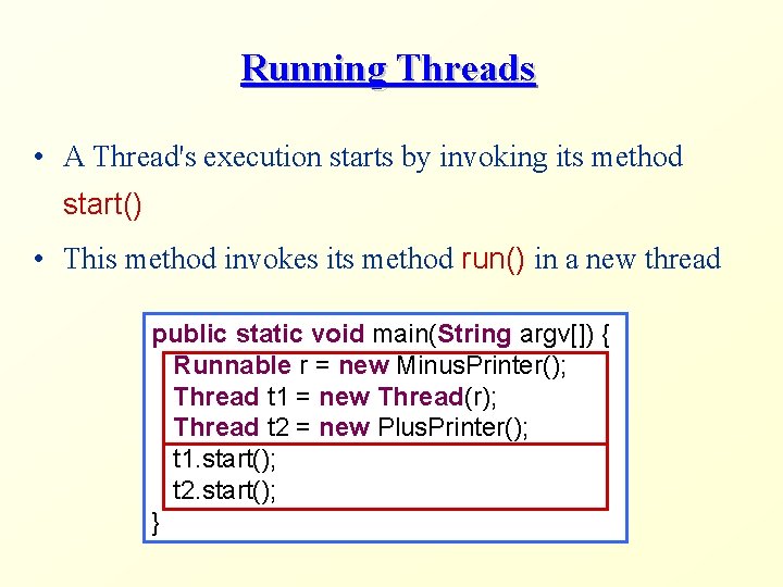 Running Threads • A Thread's execution starts by invoking its method start() • This
