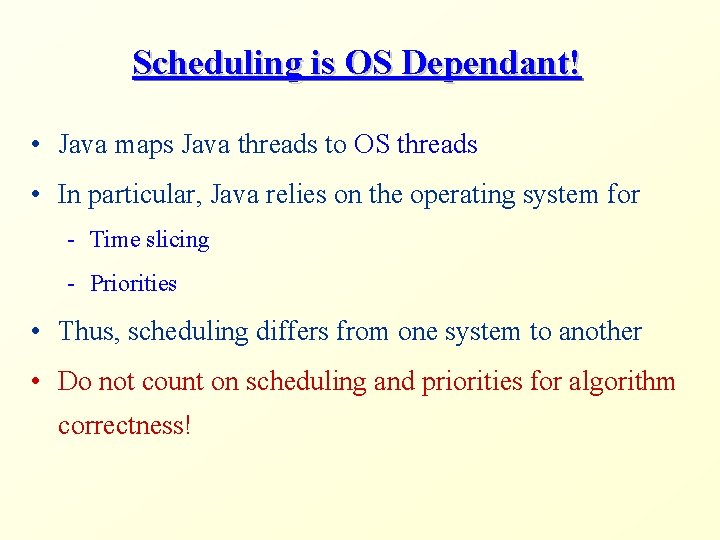 Scheduling is OS Dependant! • Java maps Java threads to OS threads • In