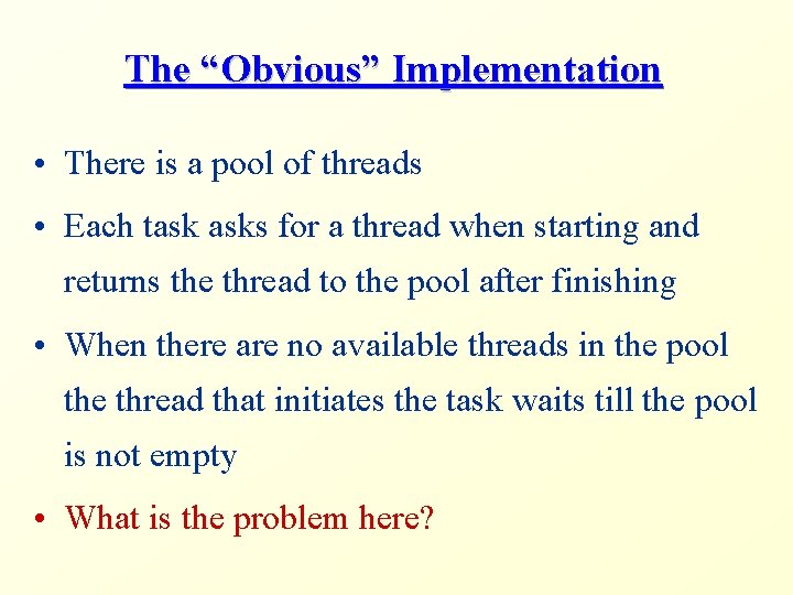The “Obvious” Implementation • There is a pool of threads • Each task asks