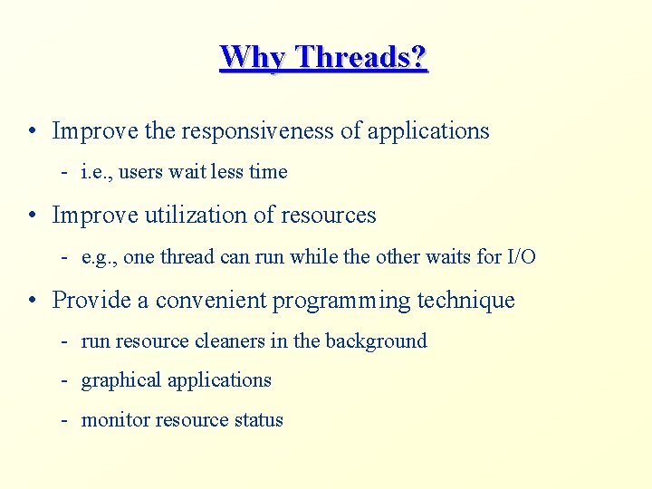 Why Threads? • Improve the responsiveness of applications - i. e. , users wait