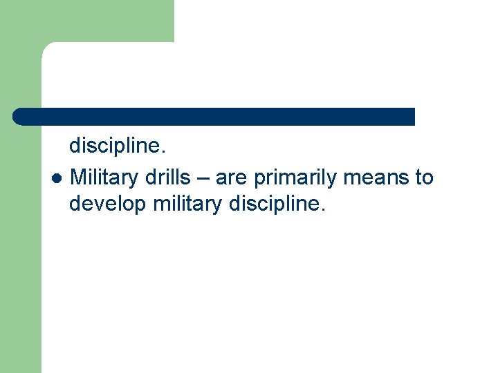 discipline. l Military drills – are primarily means to develop military discipline. 