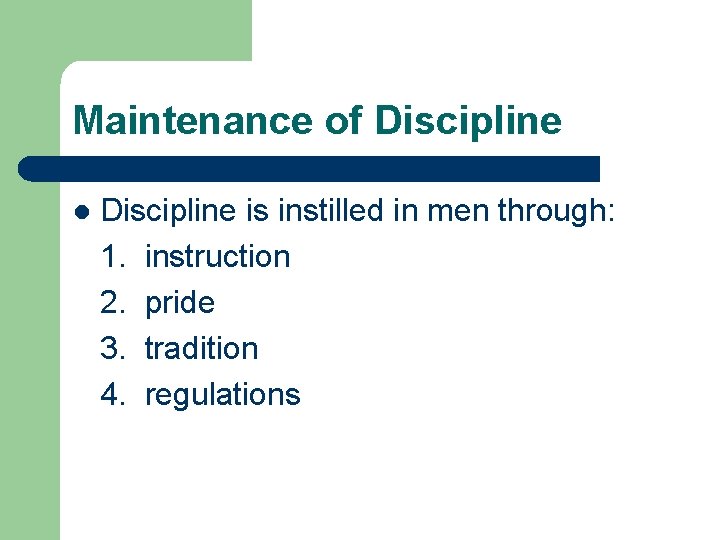 Maintenance of Discipline l Discipline is instilled in men through: 1. instruction 2. pride