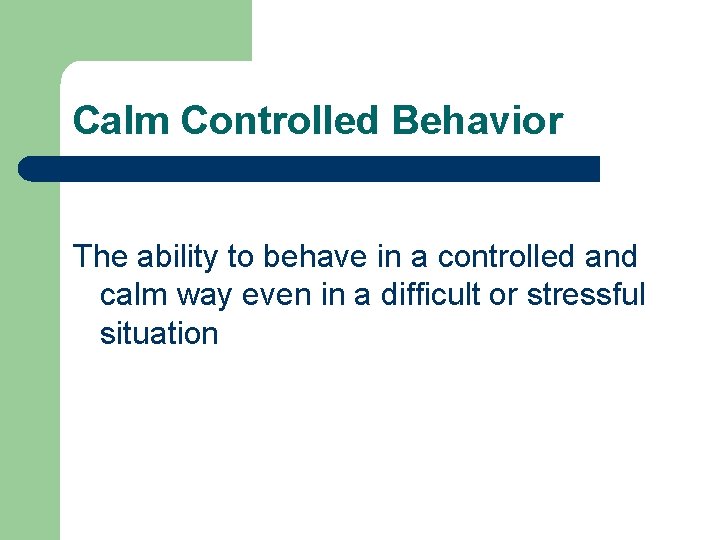 Calm Controlled Behavior The ability to behave in a controlled and calm way even