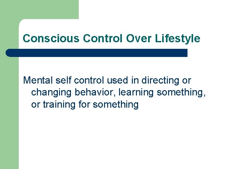 Conscious Control Over Lifestyle Mental self control used in directing or changing behavior, learning