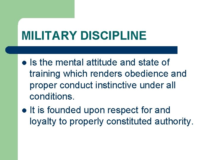 MILITARY DISCIPLINE Is the mental attitude and state of training which renders obedience and