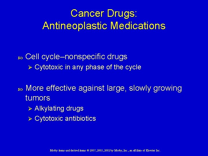 Cancer Drugs: Antineoplastic Medications Cell cycle–nonspecific drugs Ø Cytotoxic in any phase of the