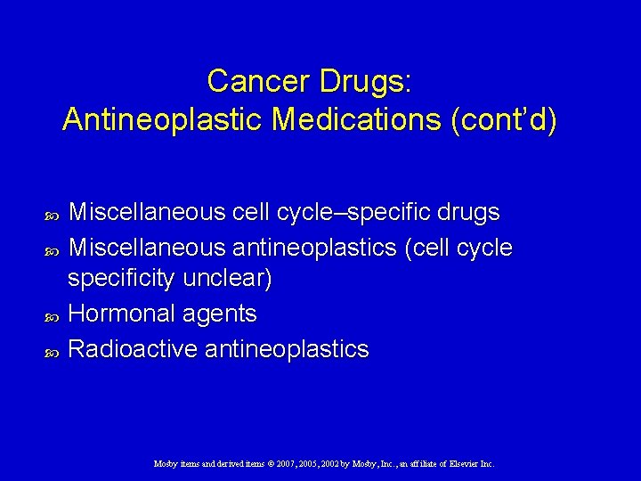 Cancer Drugs: Antineoplastic Medications (cont’d) Miscellaneous cell cycle–specific drugs Miscellaneous antineoplastics (cell cycle specificity