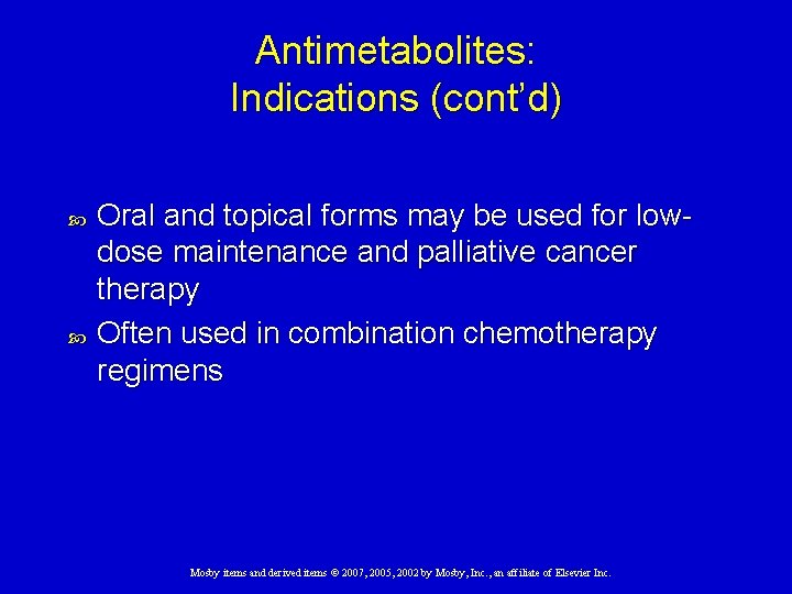 Antimetabolites: Indications (cont’d) Oral and topical forms may be used for lowdose maintenance and