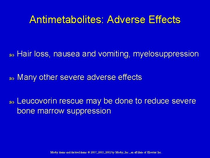 Antimetabolites: Adverse Effects Hair loss, nausea and vomiting, myelosuppression Many other severe adverse effects