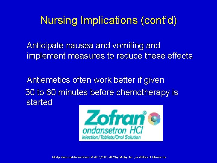 Nursing Implications (cont’d) Anticipate nausea and vomiting and implement measures to reduce these effects