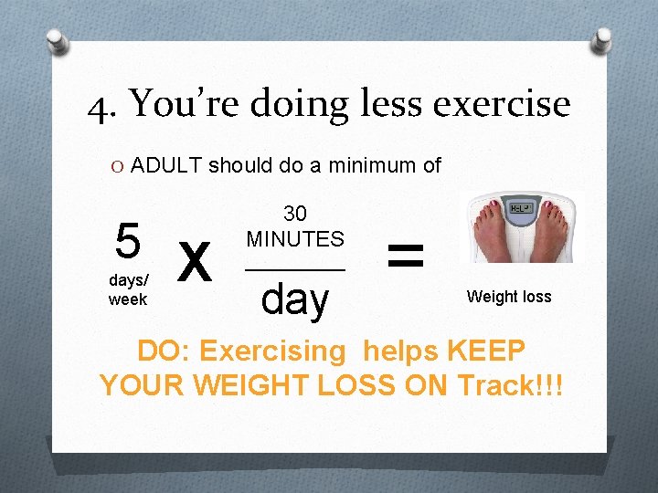 4. You’re doing less exercise O ADULT should do a minimum of 5 X