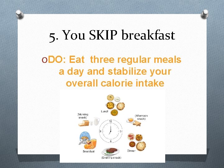 5. You SKIP breakfast O DO: Eat three regular meals a day and stabilize