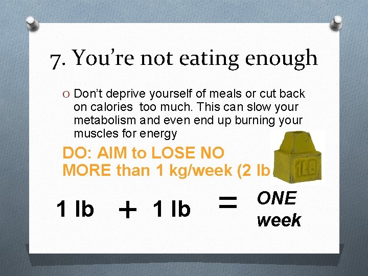 7. You’re not eating enough O Don’t deprive yourself of meals or cut back