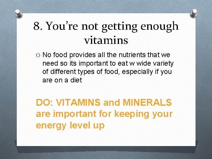 8. You’re not getting enough vitamins O No food provides all the nutrients that