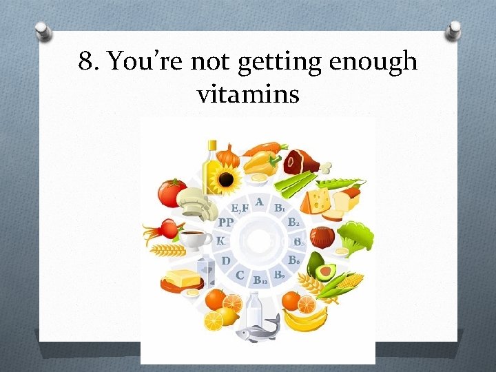 8. You’re not getting enough vitamins 