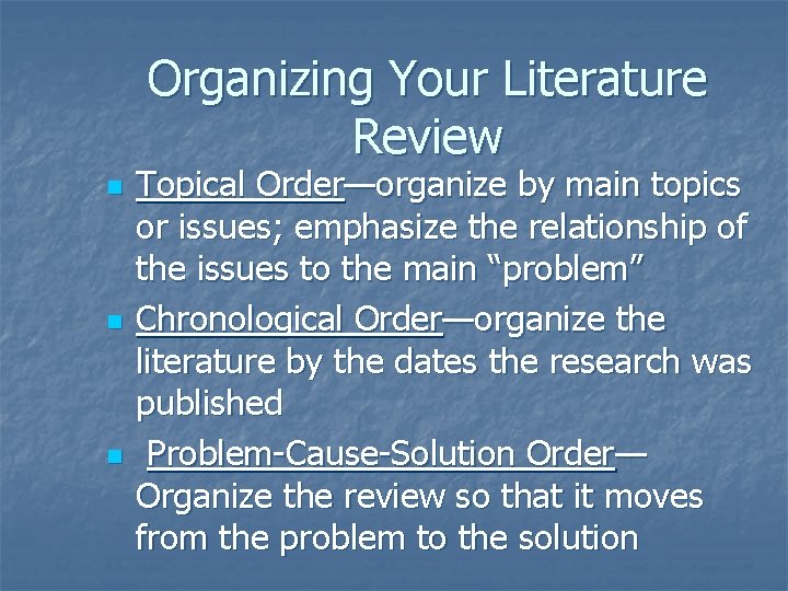Organizing Your Literature Review n n n Topical Order—organize by main topics or issues;