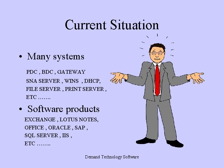 Current Situation • Many systems PDC , BDC , GATEWAY SNA SERVER , WINS Current Situation • Many systems PDC , BDC , GATEWAY SNA SERVER , WINS