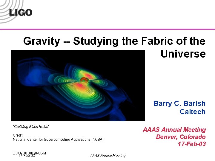 Gravity -- Studying the Fabric of the Universe Barry C. Barish Caltech "Colliding Black