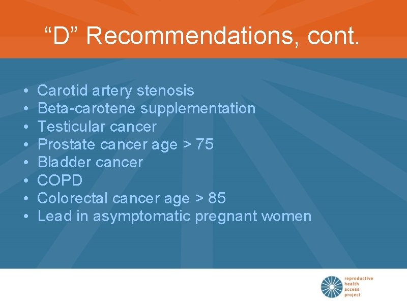 “D” Recommendations, cont. • • Carotid artery stenosis Beta-carotene supplementation Testicular cancer Prostate cancer
