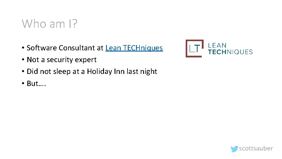 Who am I? • Software Consultant at Lean TECHniques • Not a security expert