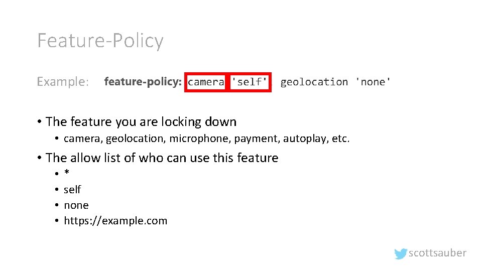 Feature-Policy Example: • The feature you are locking down • camera, geolocation, microphone, payment,