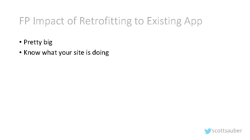 FP Impact of Retrofitting to Existing App • Pretty big • Know what your