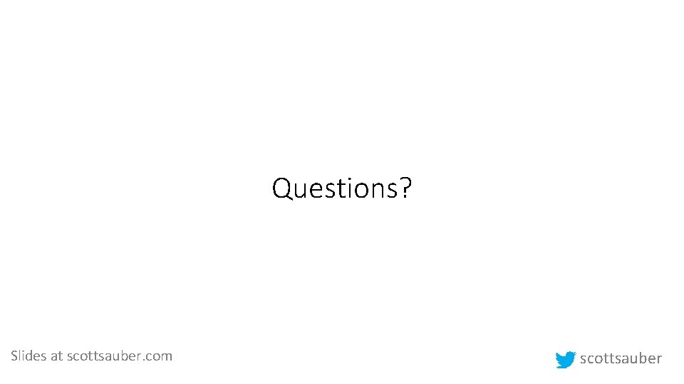 Questions? Slides at scottsauber. com scottsauber 