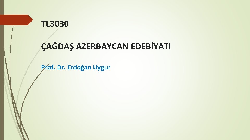 TL 3030 ÇAĞDAŞ AZERBAYCAN EDEBİYATI Prof. Dr. Erdoğan Uygur 